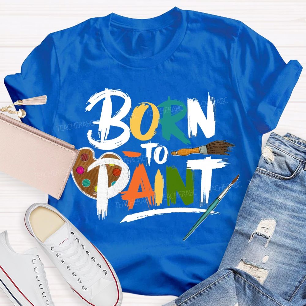 Born To Paint Teacher T-Shirt
