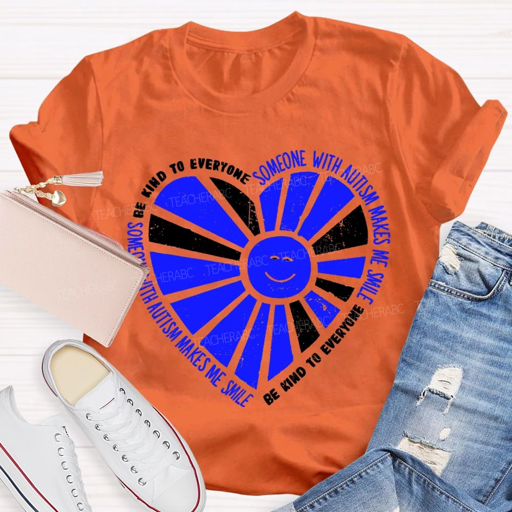 Be Kind To Everyone Someone With Autism Makes Me Smile Teacher T-Shirt