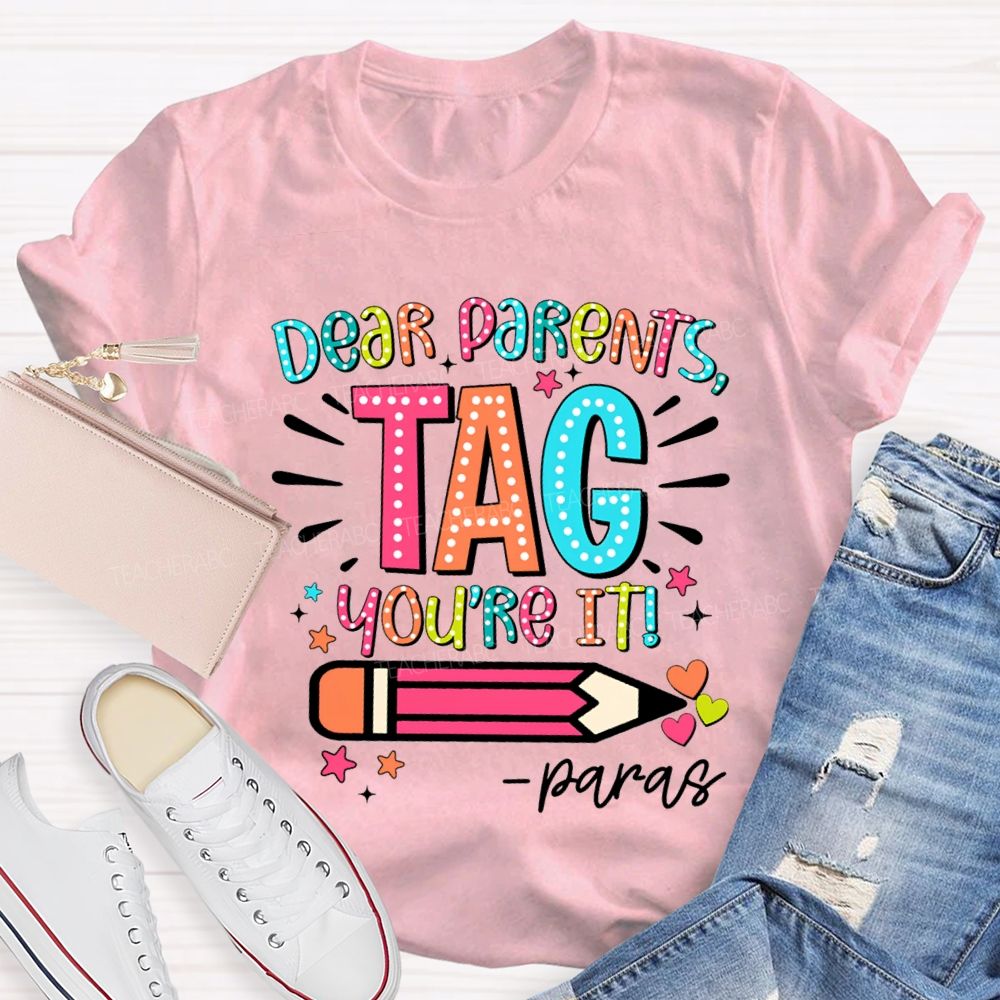 Dear Parents Tag You're It Para Teachers T-shirt