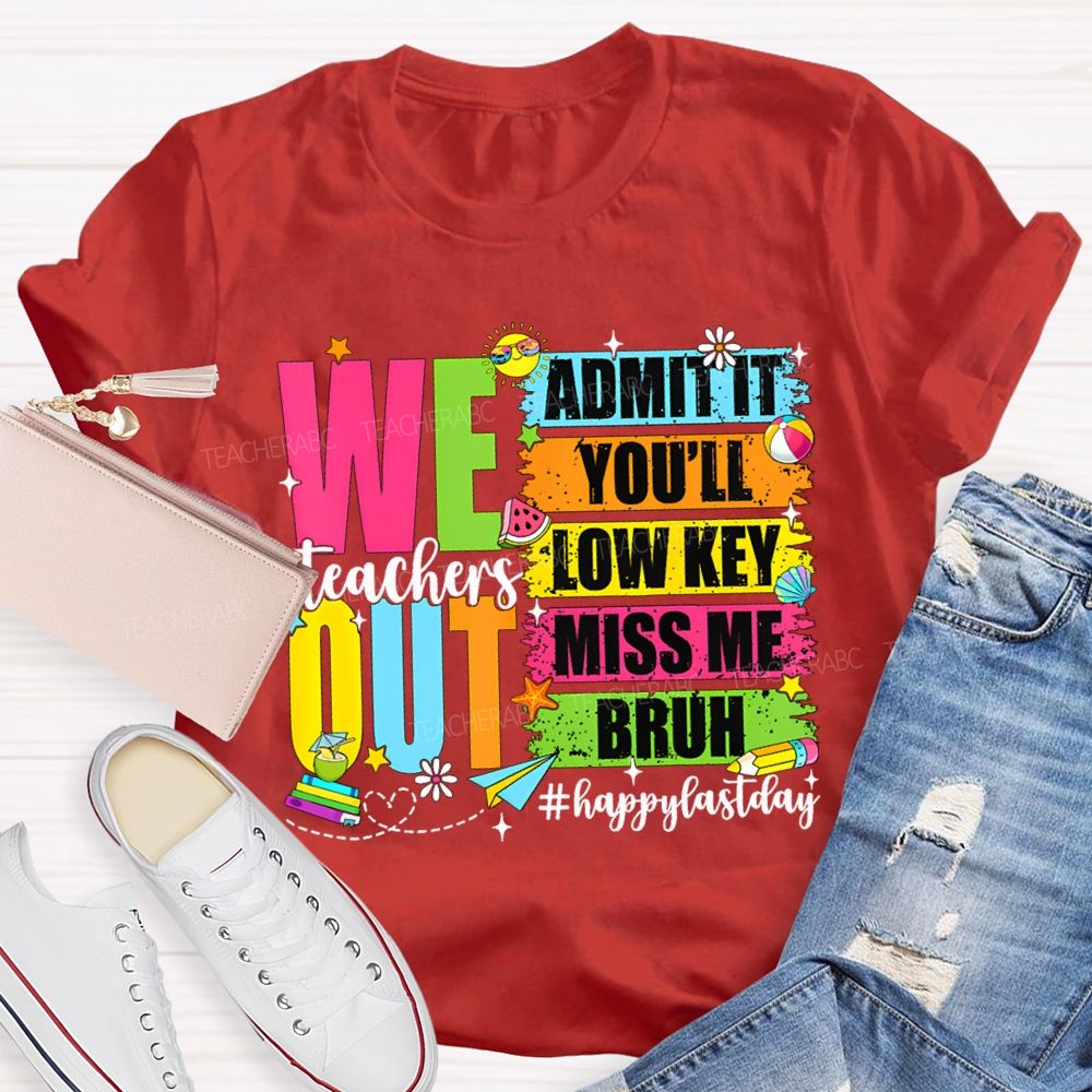 We Out Admit It You'Ll Low Key Miss Me Bruh Happy Last Day Teacher T-shirt