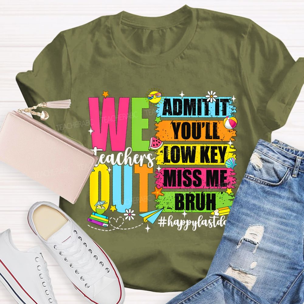 We Out Admit It You'Ll Low Key Miss Me Bruh Happy Last Day Teacher T-shirt