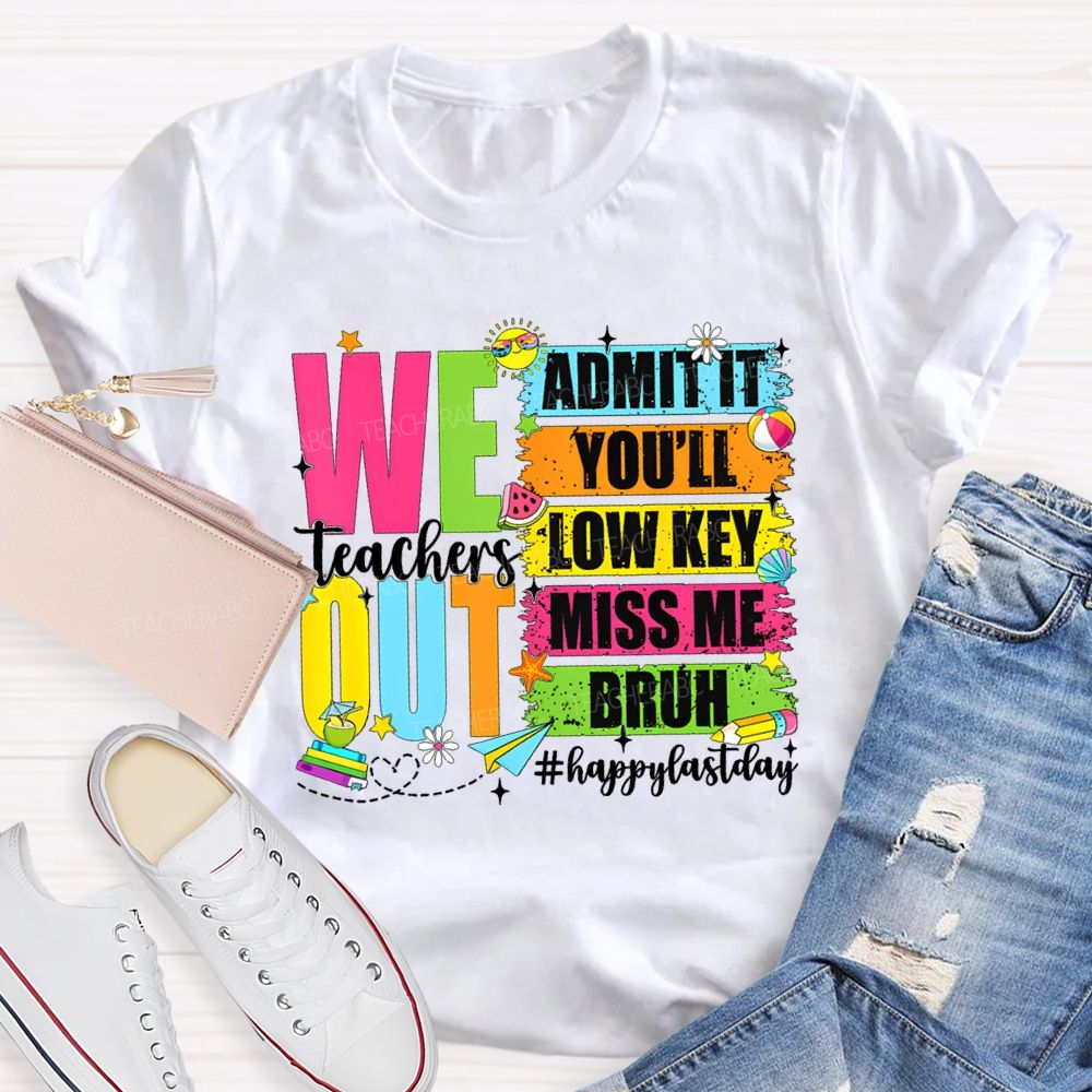 We Out Admit It You'Ll Low Key Miss Me Bruh Happy Last Day Teacher T-shirt