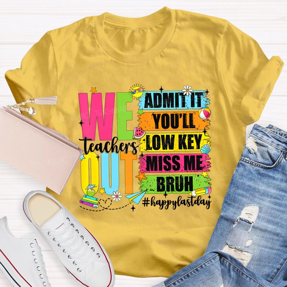 We Out Admit It You'Ll Low Key Miss Me Bruh Happy Last Day Teacher T-shirt