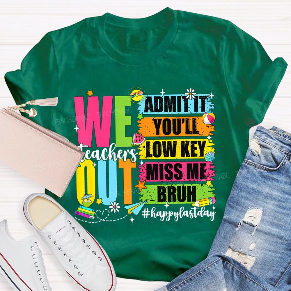 We Out Admit It You'Ll Low Key Miss Me Bruh Happy Last Day Teacher T-shirt