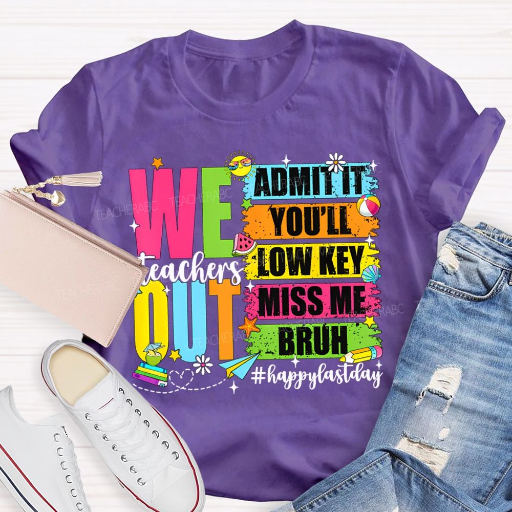We Out Admit It You'Ll Low Key Miss Me Bruh Happy Last Day Teacher T-shirt