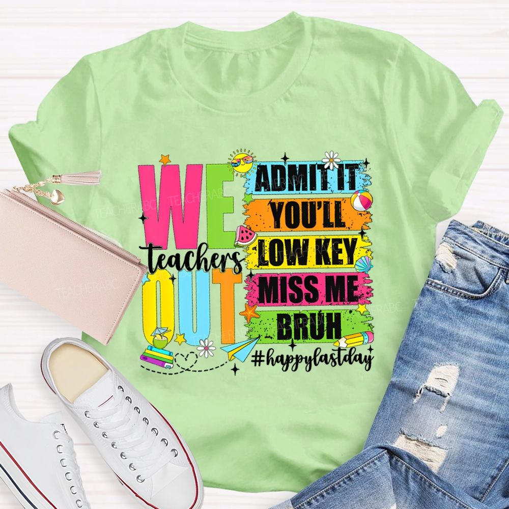 We Out Admit It You'Ll Low Key Miss Me Bruh Happy Last Day Teacher T-shirt