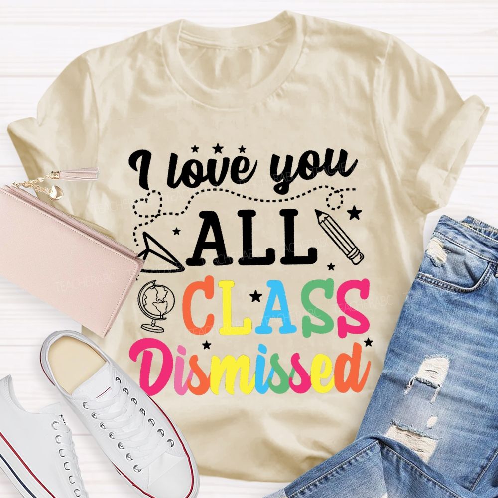 I Love You All Class Dismissed Colorful Letter Teacher T-shirt