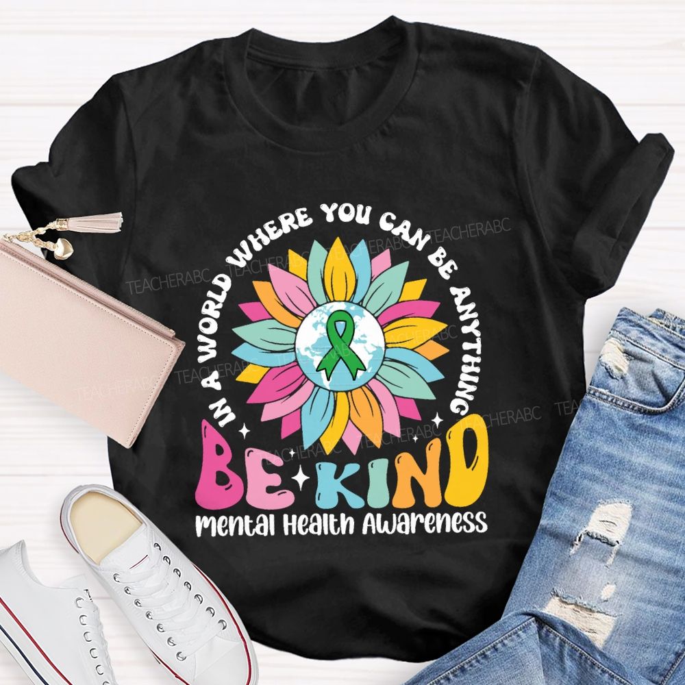 In A World You Can Be Anything Be Kind Mental Health Awareness Teacher T-Shirt