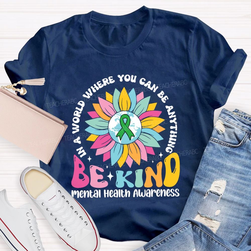 In A World You Can Be Anything Be Kind Mental Health Awareness Teacher T-Shirt