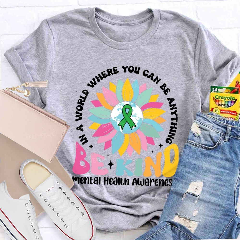 In A World You Can Be Anything Be Kind Mental Health Awareness Teacher T-Shirt