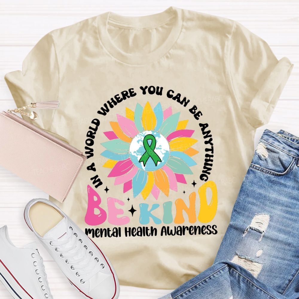 In A World You Can Be Anything Be Kind Mental Health Awareness Teacher T-Shirt
