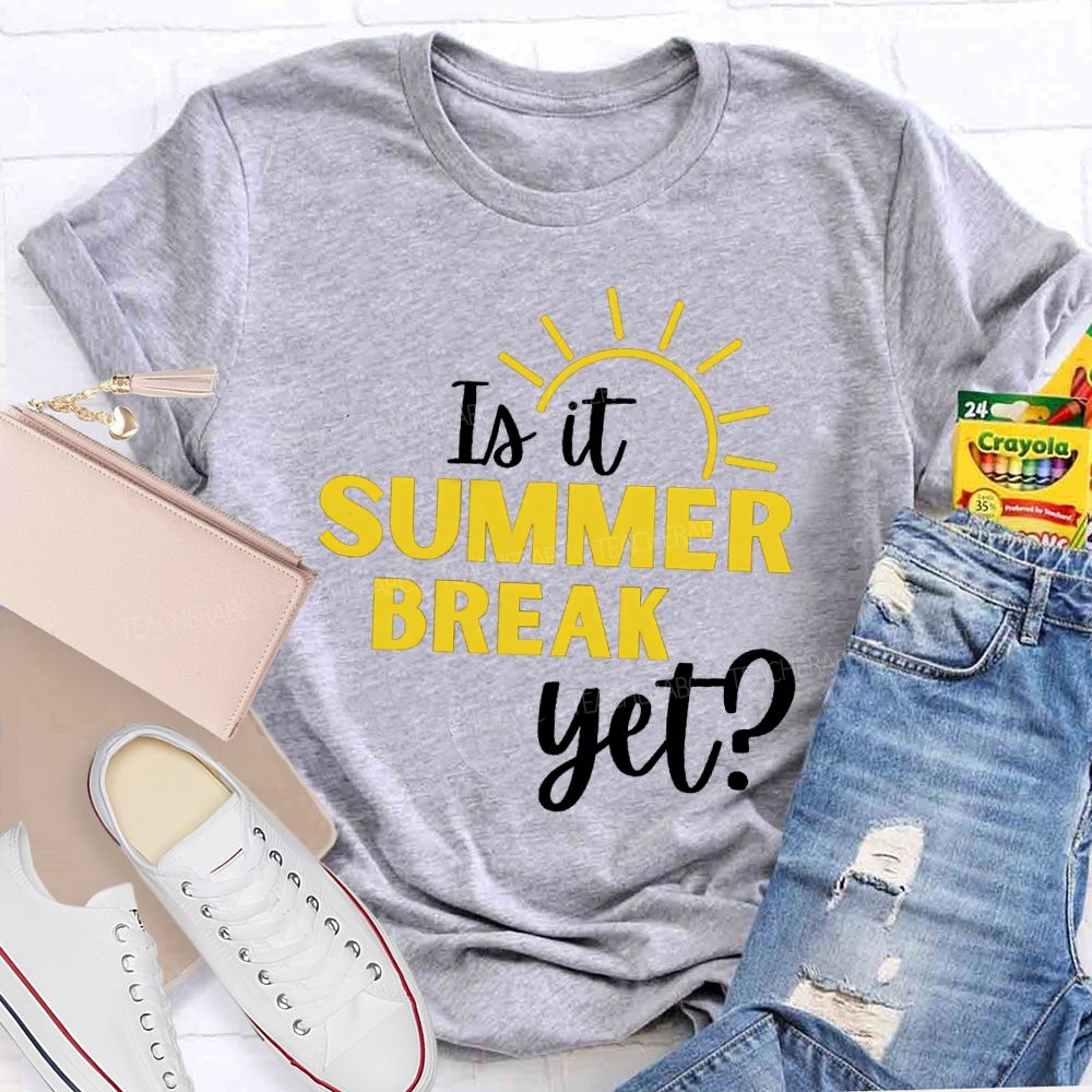 Is It Summer Break Yet Vacation Sunshine Teacher T-shirt