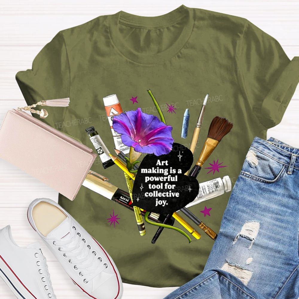 Art Making Is A Powerful Tool For Collective Joy Teacher T-shirt