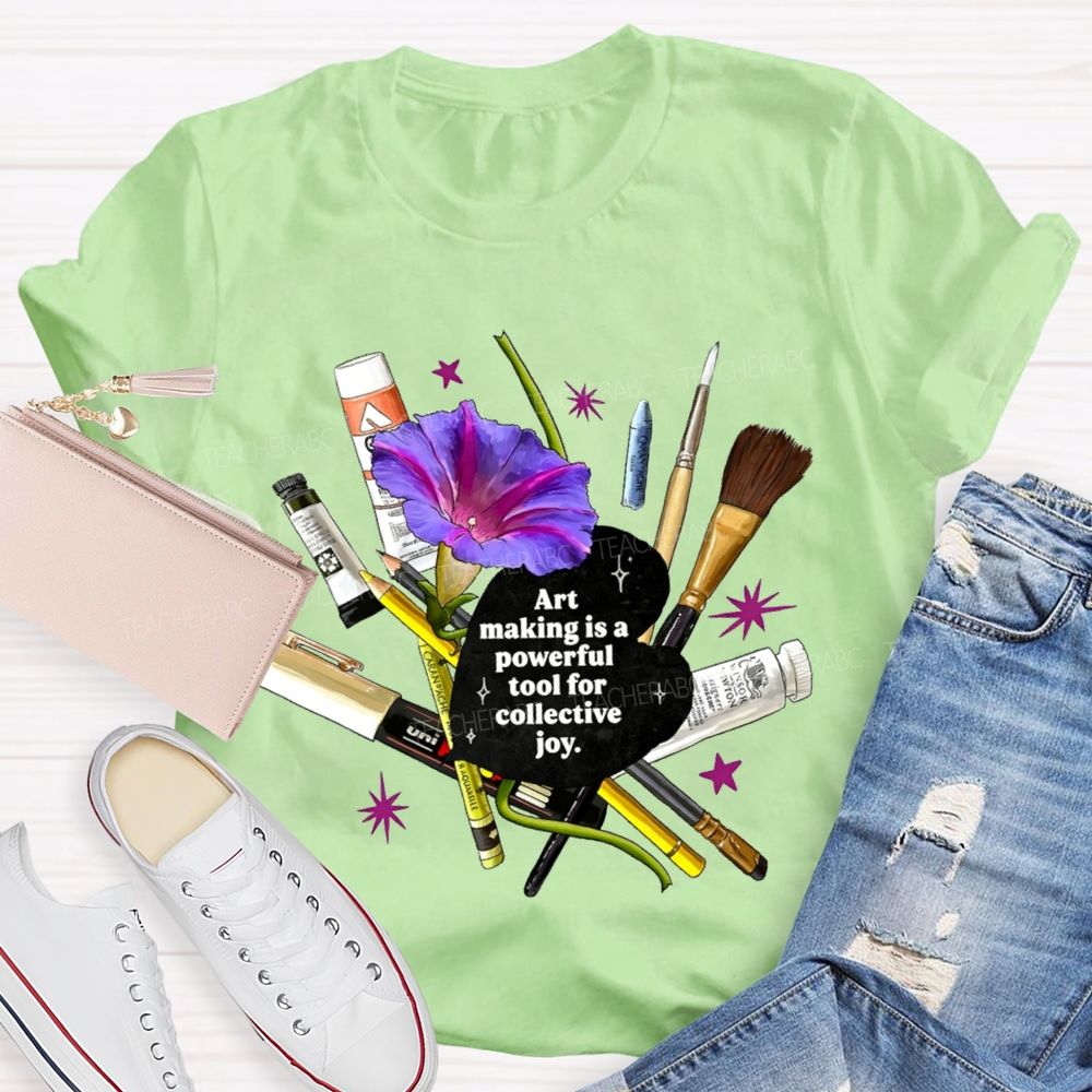 Art Making Is A Powerful Tool For Collective Joy Teacher T-shirt