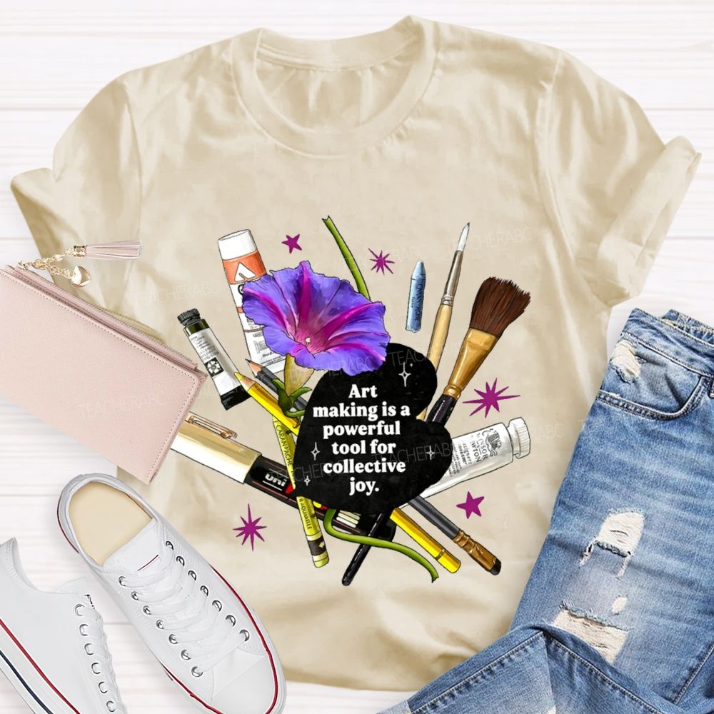 Art Making Is A Powerful Tool For Collective Joy Teacher T-shirt