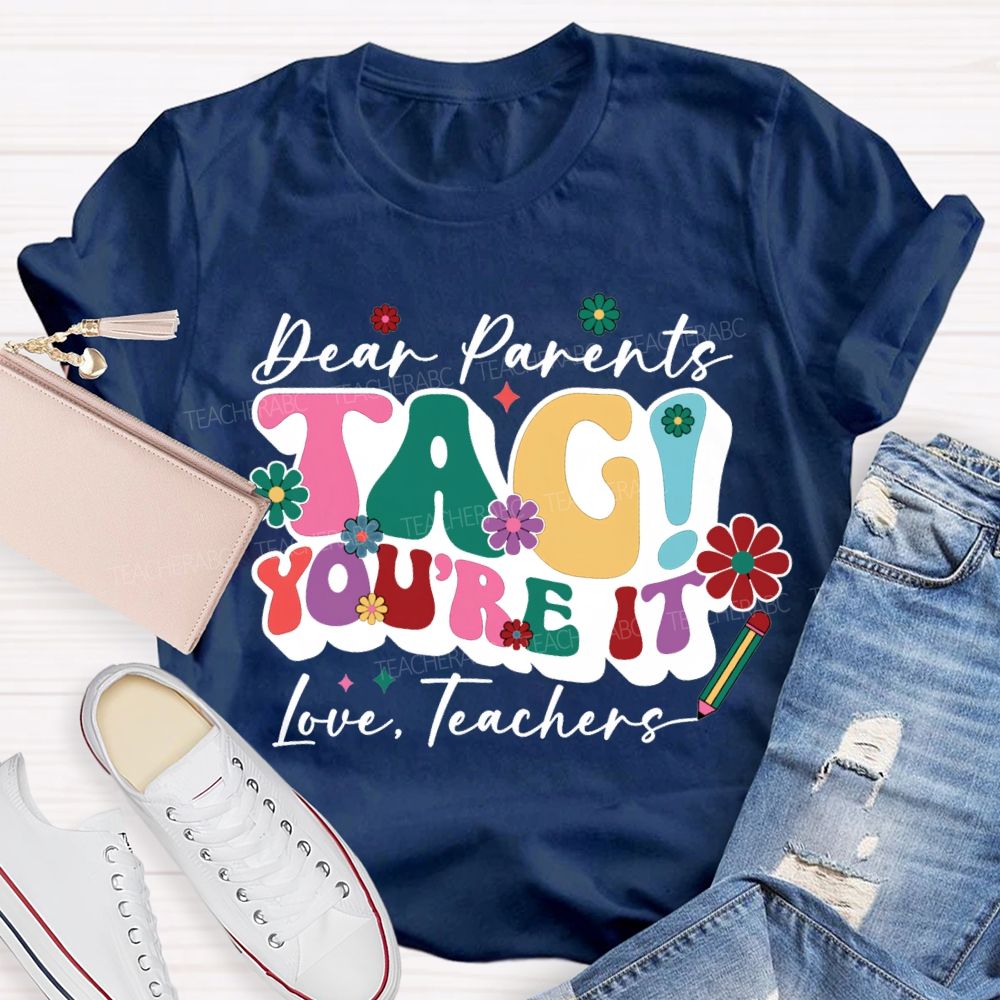 Dear Parents Tag You'Re It Love Teachers T-shirt