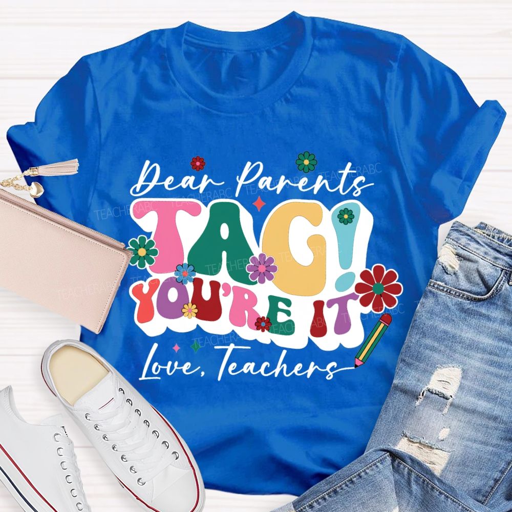 Dear Parents Tag You'Re It Love Teachers T-shirt