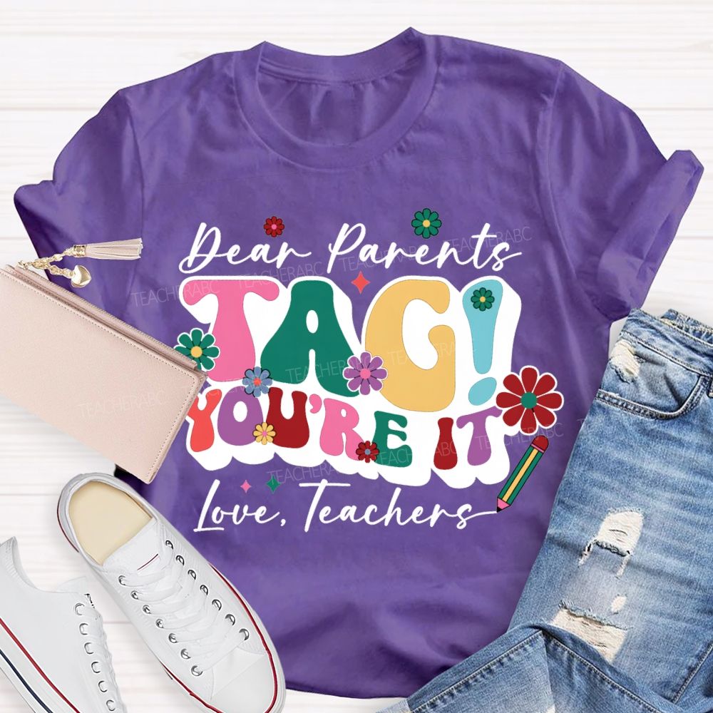 Dear Parents Tag You'Re It Love Teachers T-shirt