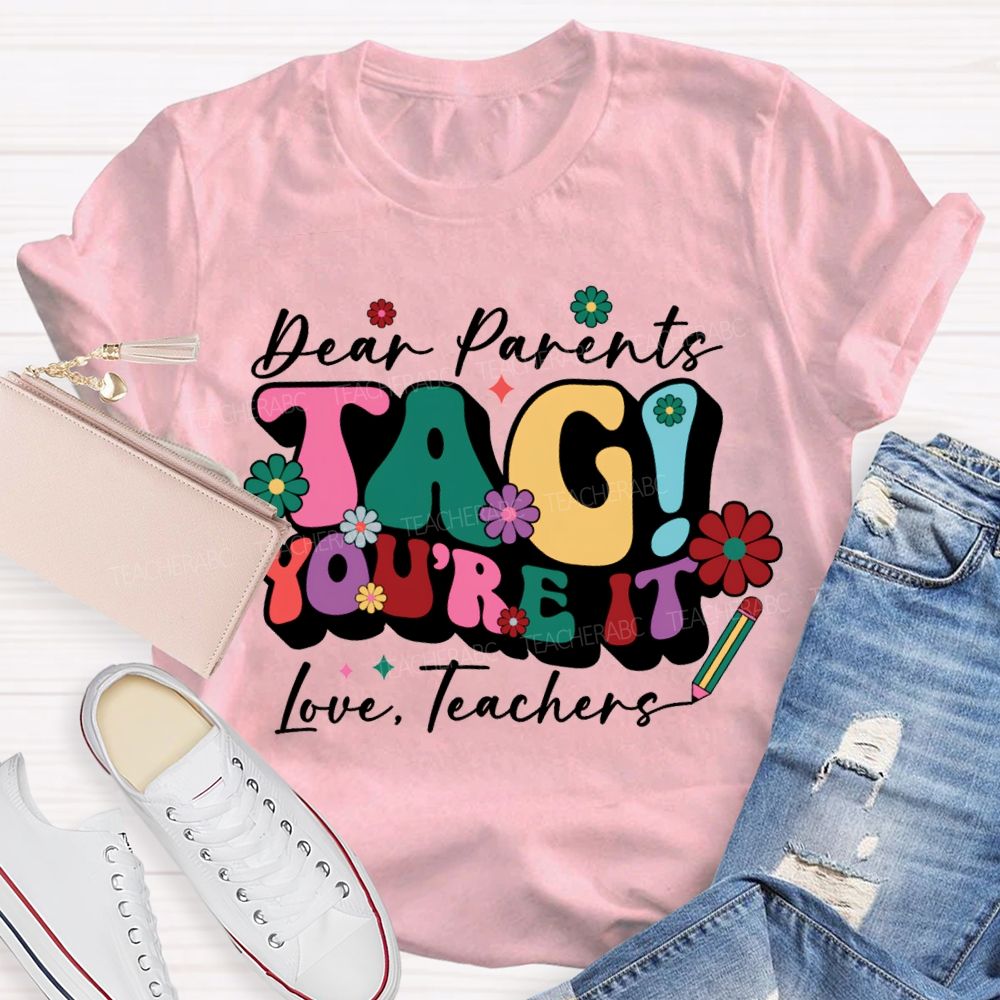 Dear Parents Tag You'Re It Love Teachers T-shirt
