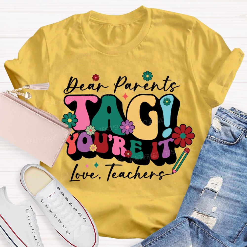 Dear Parents Tag You'Re It Love Teachers T-shirt