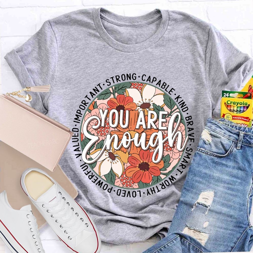 You Are Enough Strong Capable Kind Brave Smart Worthy Loved Teacher T-shirt