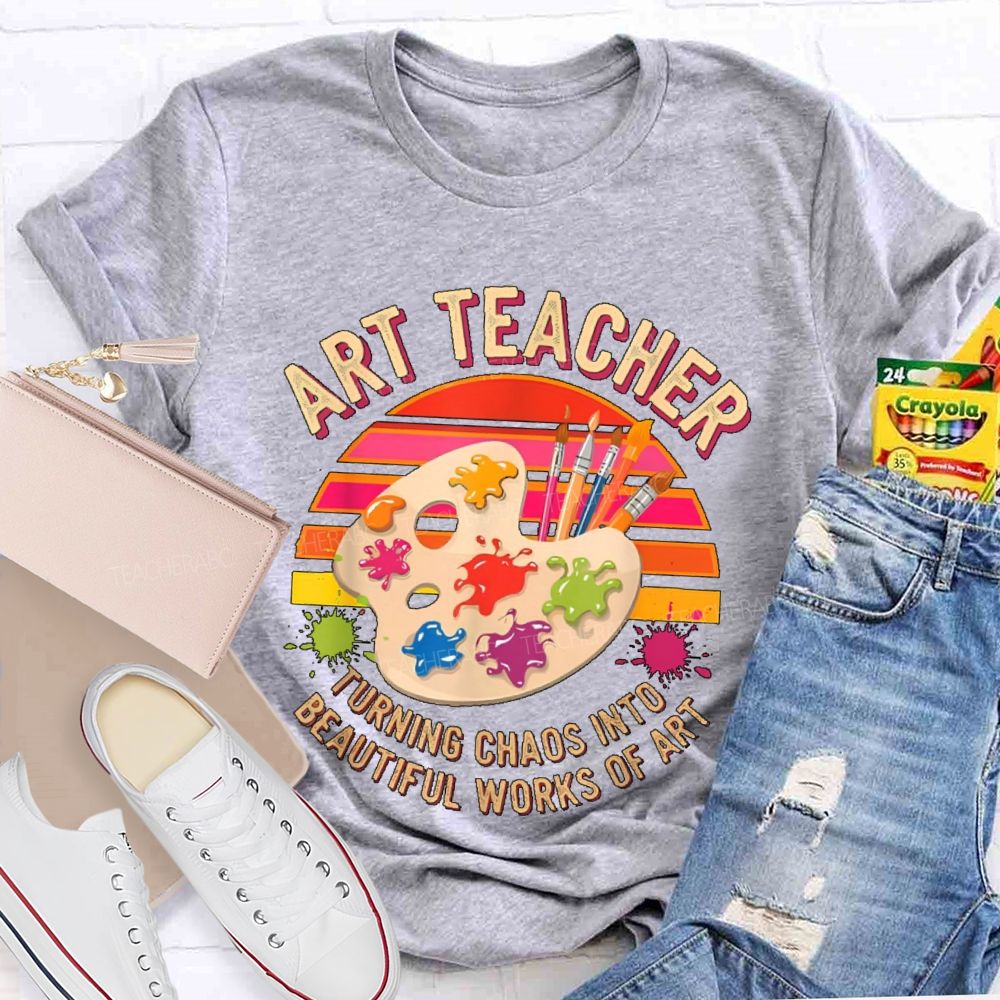 Turning Chaos Into Beautiful Works Of Art Teacher T-shirt