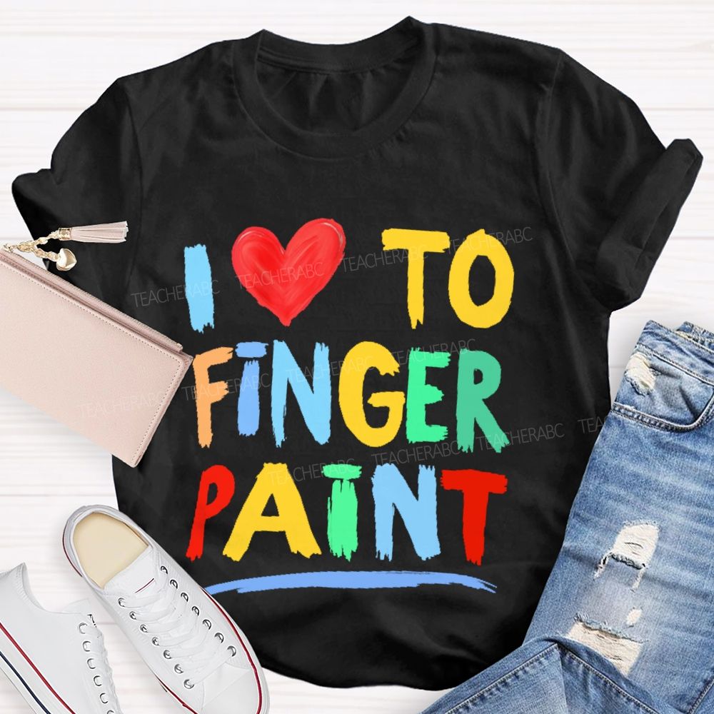 I Love To Finger Paint Art Teacher T-shirt