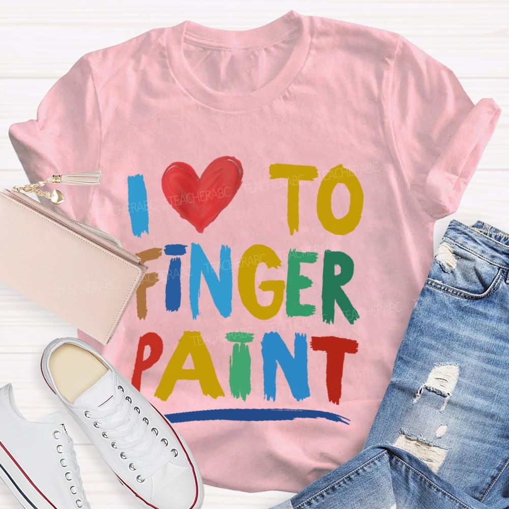 I Love To Finger Paint Art Teacher T-shirt