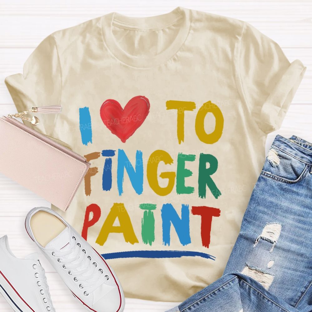 I Love To Finger Paint Art Teacher T-shirt