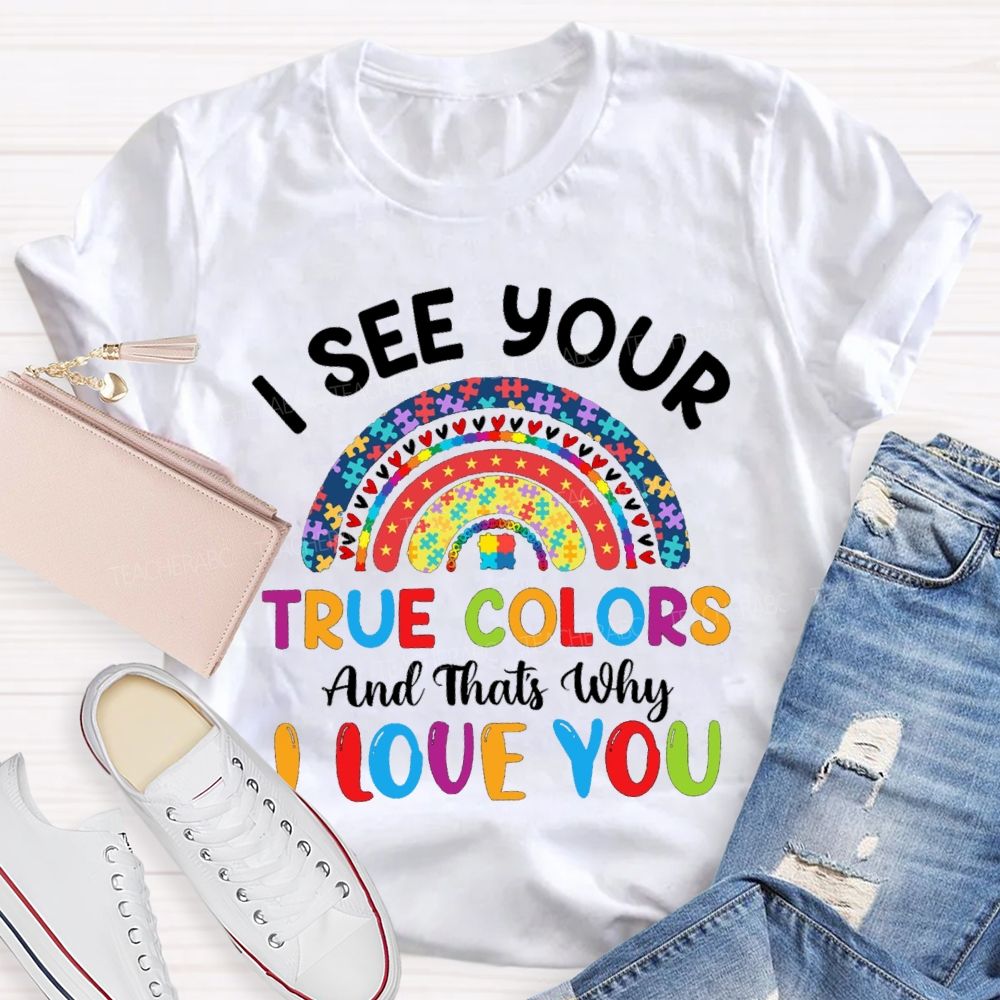 I See Your True Color That'S Why I Love You Colorful Letters And Rainbow Teacher T-Shirt