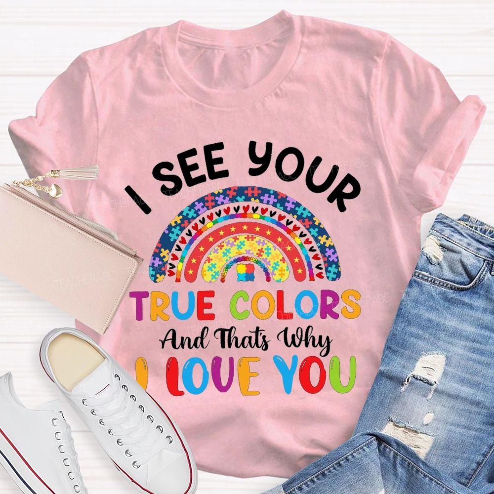 I See Your True Color That'S Why I Love You Colorful Letters And Rainbow Teacher T-Shirt