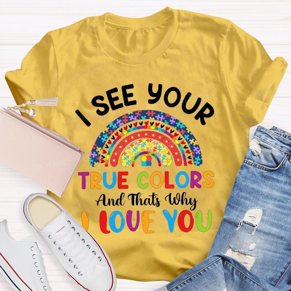 I See Your True Color That'S Why I Love You Colorful Letters And Rainbow Teacher T-Shirt