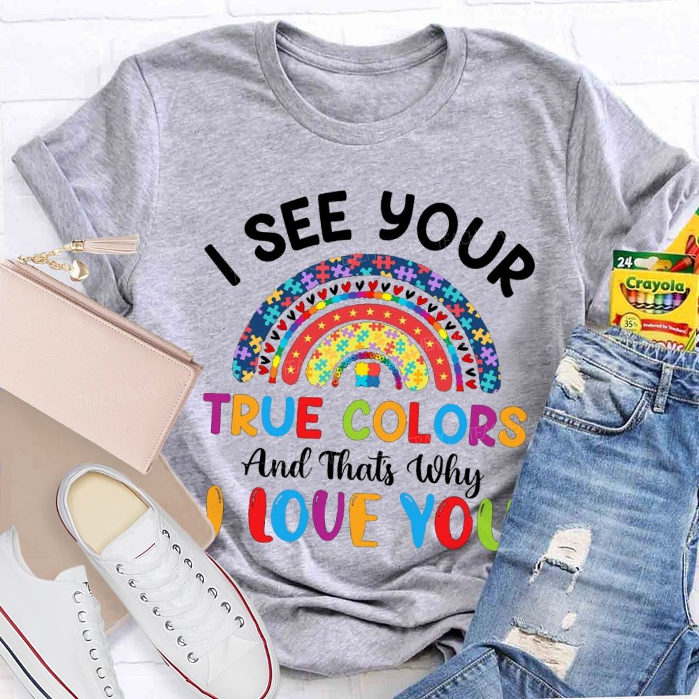 I See Your True Color That'S Why I Love You Colorful Letters And Rainbow Teacher T-Shirt