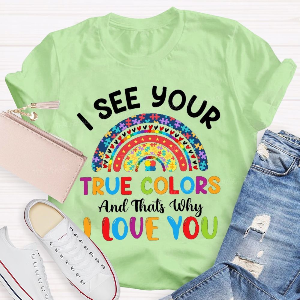 I See Your True Color That'S Why I Love You Colorful Letters And Rainbow Teacher T-Shirt