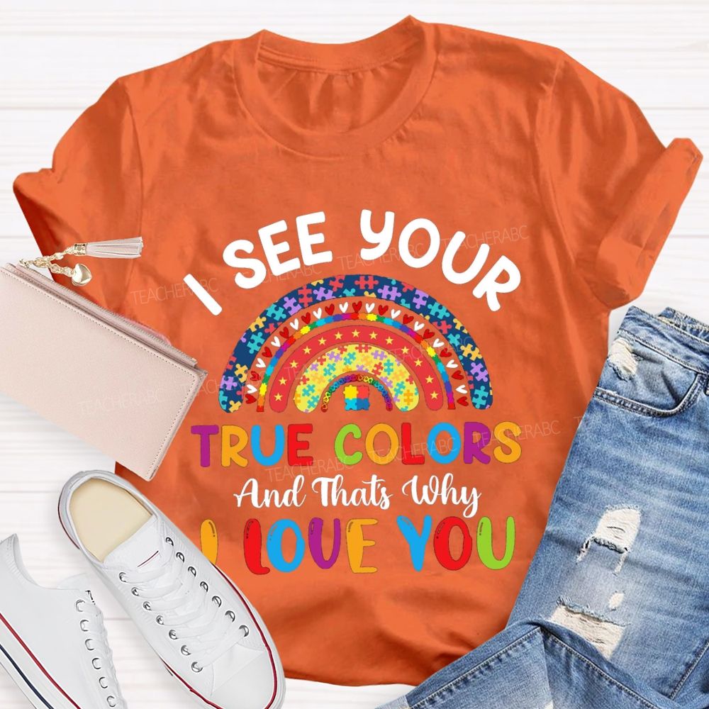 I See Your True Color That'S Why I Love You Colorful Letters And Rainbow Teacher T-Shirt