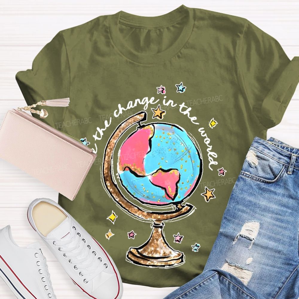 Be The Change In The World  Graphic  Teacher T-shirt
