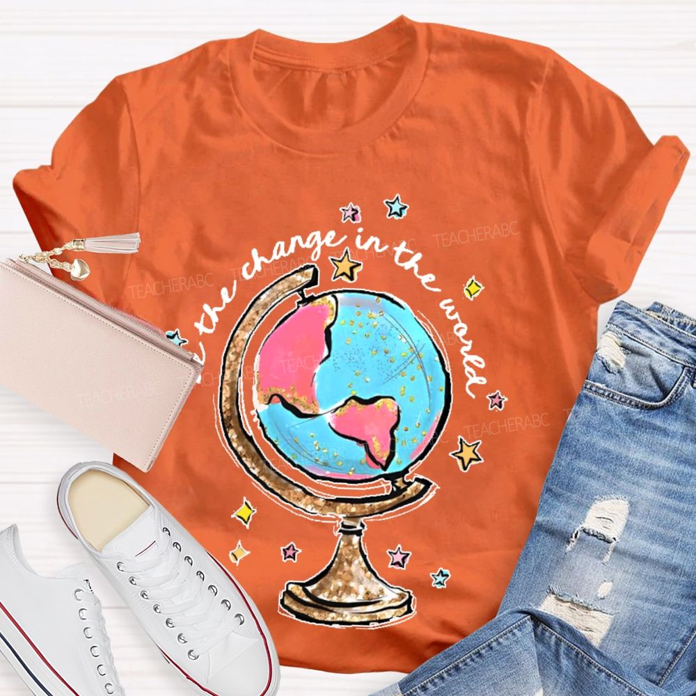 Be The Change In The World  Graphic  Teacher T-shirt