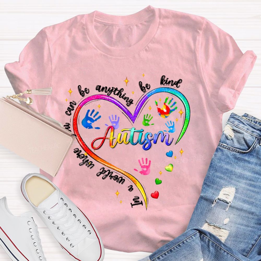 In A World Where You Can Be Anything Be Kind Autism Awareness Heart Teacher T-Shirt
