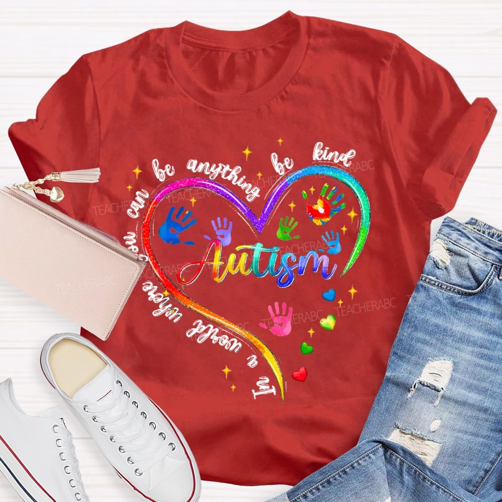 In A World Where You Can Be Anything Be Kind Autism Awareness Heart Teacher T-Shirt