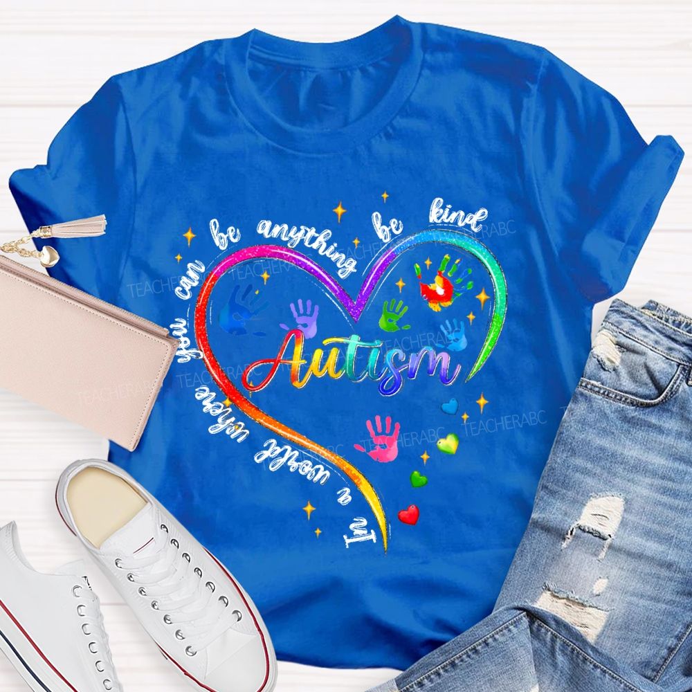 In A World Where You Can Be Anything Be Kind Autism Awareness Heart Teacher T-Shirt