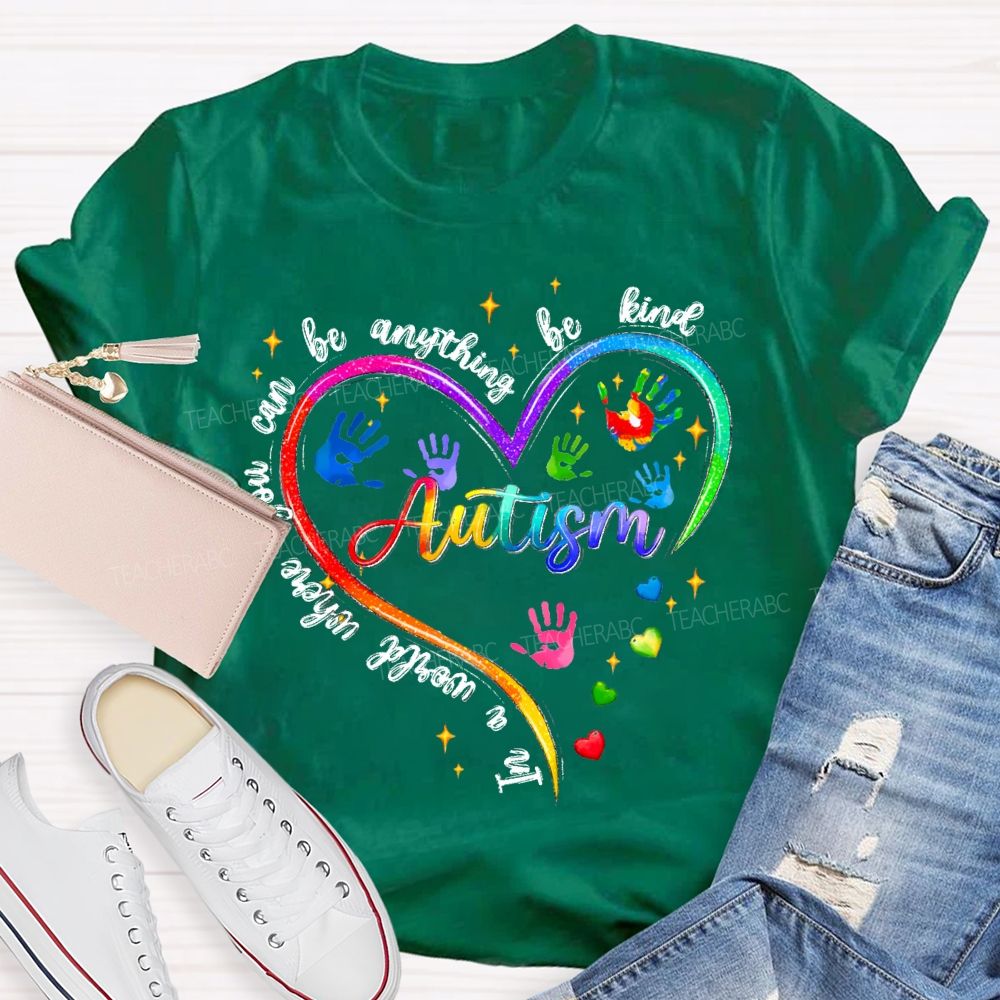 In A World Where You Can Be Anything Be Kind Autism Awareness Heart Teacher T-Shirt