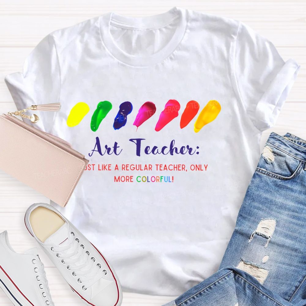 Just Like A Regular Teacher Only More Colorful   Teacher T-shirt
