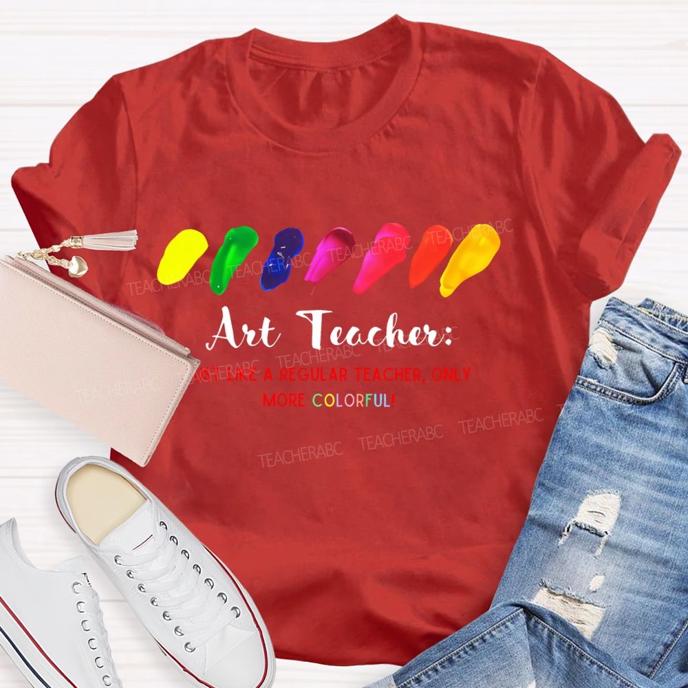 Just Like A Regular Teacher Only More Colorful   Teacher T-shirt