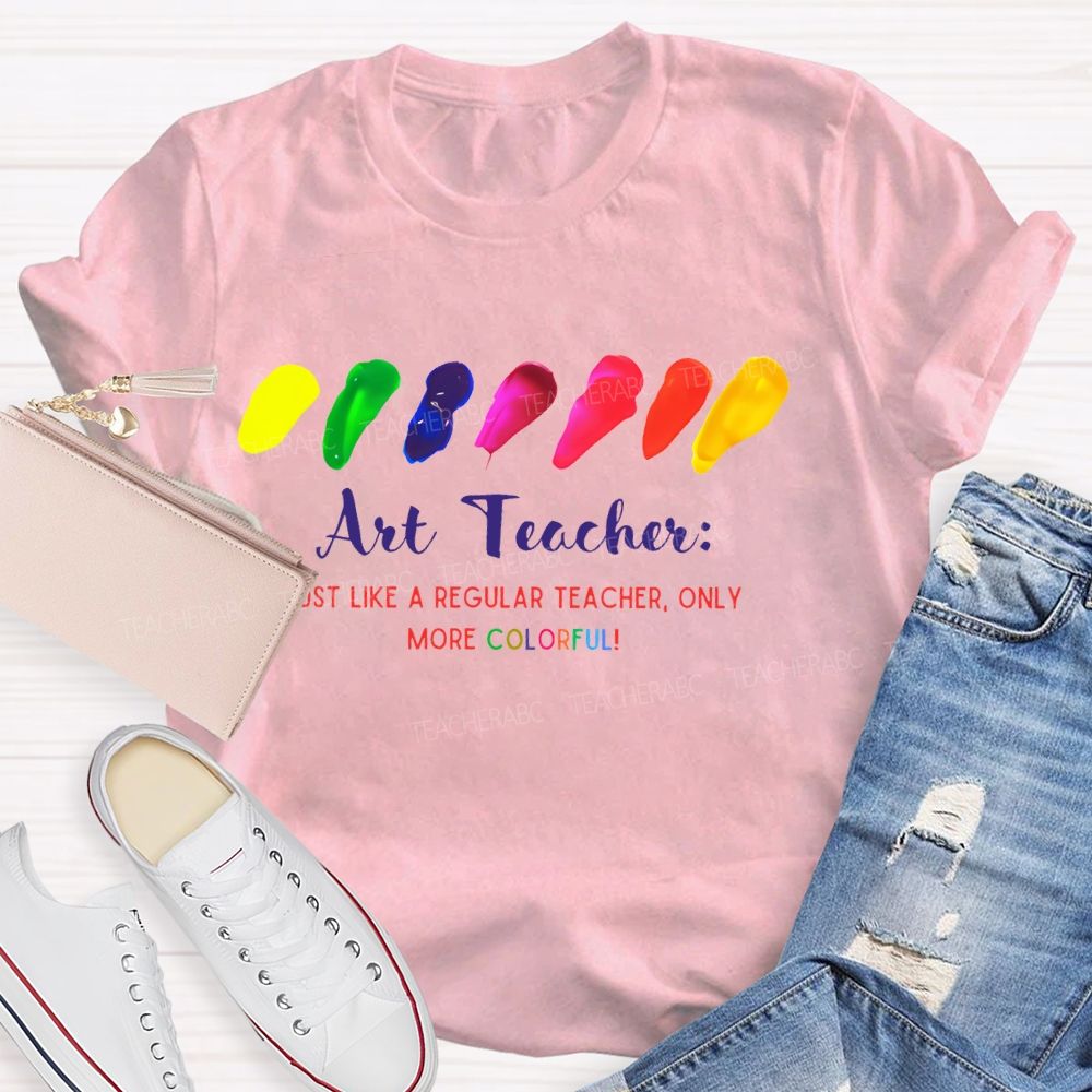 Just Like A Regular Teacher Only More Colorful   Teacher T-shirt