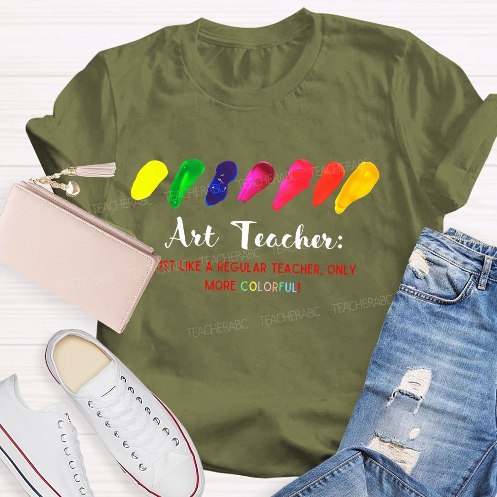 Just Like A Regular Teacher Only More Colorful   Teacher T-shirt