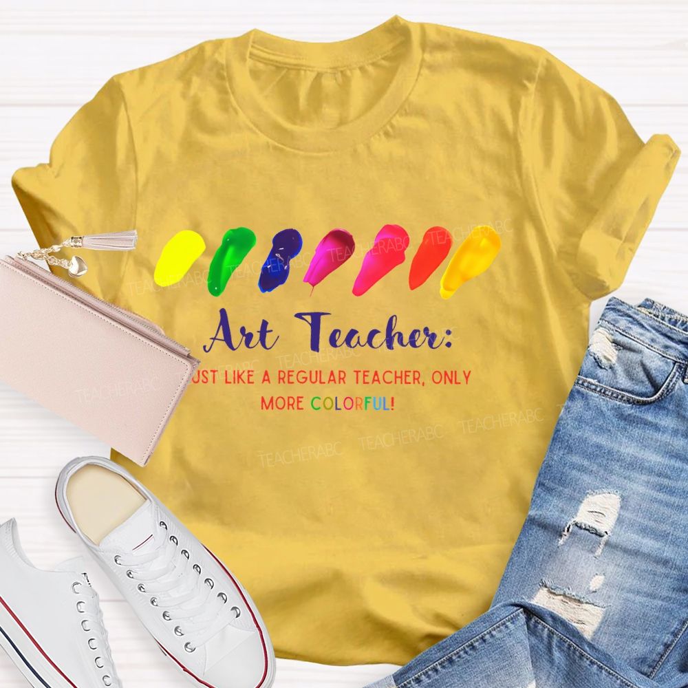 Just Like A Regular Teacher Only More Colorful   Teacher T-shirt