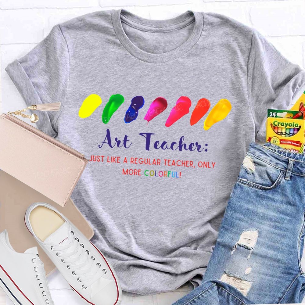 Just Like A Regular Teacher Only More Colorful   Teacher T-shirt
