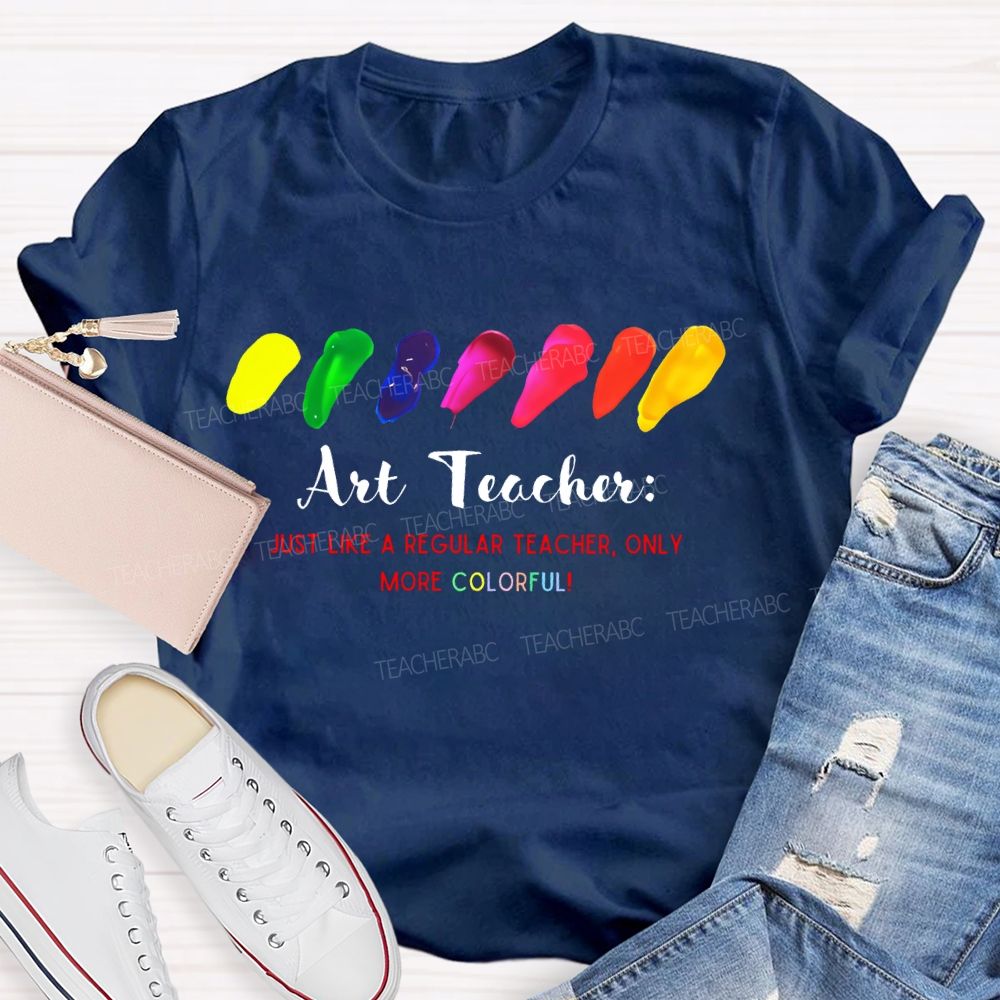 Just Like A Regular Teacher Only More Colorful   Teacher T-shirt