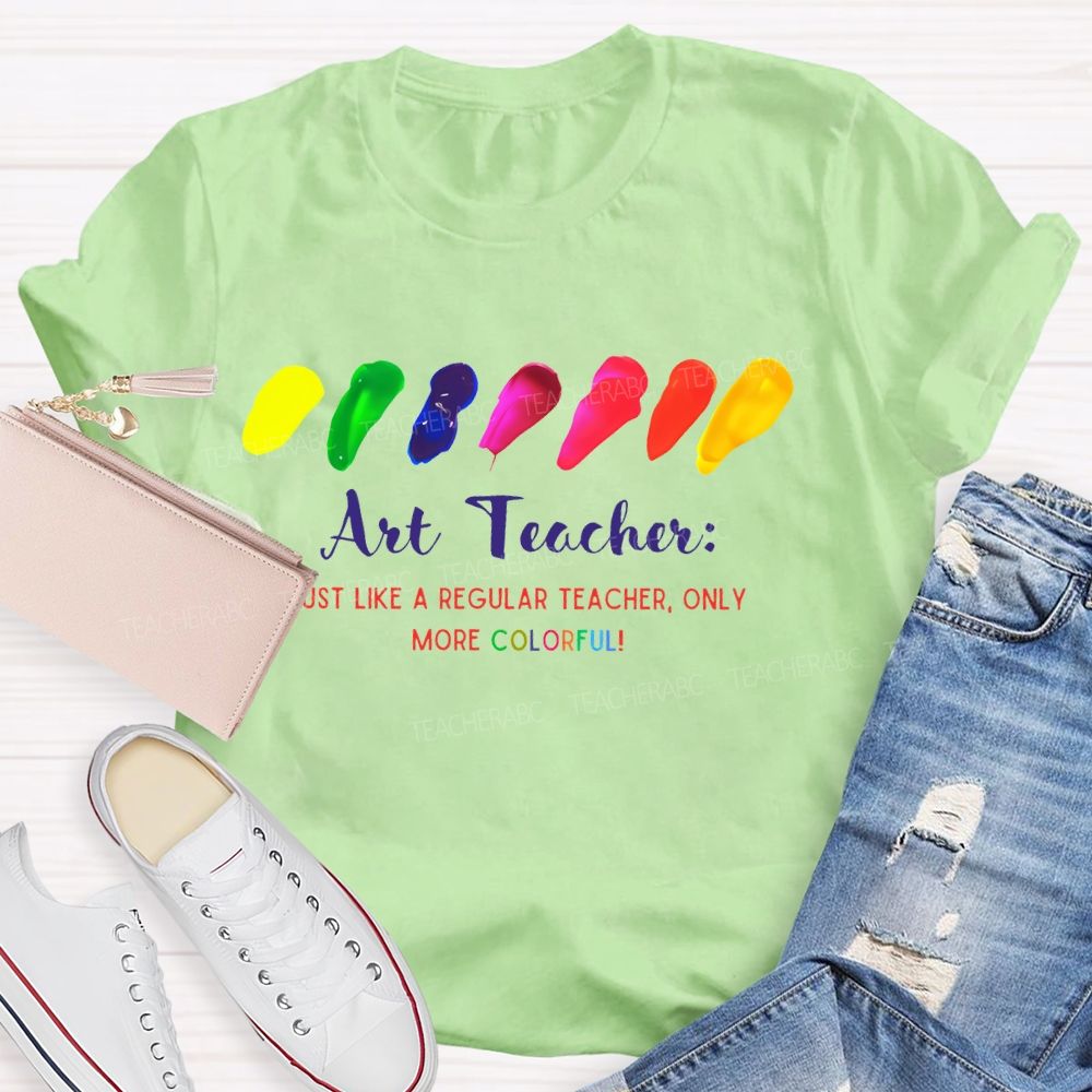 Just Like A Regular Teacher Only More Colorful   Teacher T-shirt