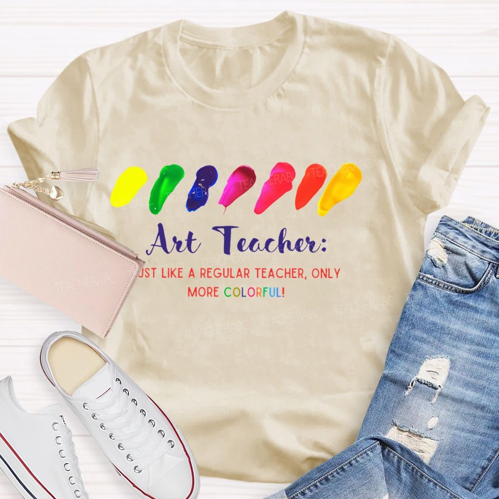 Just Like A Regular Teacher Only More Colorful   Teacher T-shirt